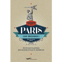 Tout sur Paris (ou presque) : Encyclopédie des savoirs utiles et superflus