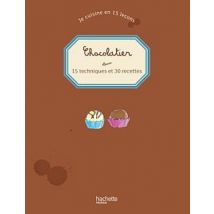 Chocolatier : 15 techniques et 30 recettes