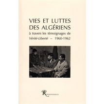 Vies et Luttes des Algériens à travers les témoignages de Vérité-Liberté: A travers les témoignages de Vérité-Liberté (1960-1962)