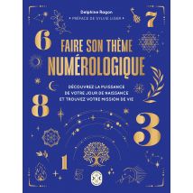 Faire son thème numérologique: Découvrez la puissance de votre jour de naissance et trouvez votre mission de vie