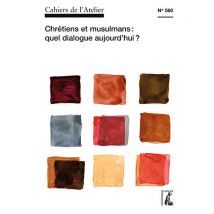 Cahiers de l'Atelier N 560: Chretiens et Musulmans: Quel Dialogue Aujourd'Hui ?