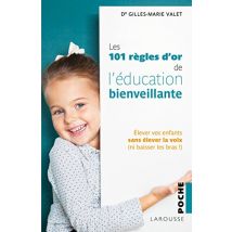 Les 101 règles d'or de l'éducation bienveillante : Elever vos enfants sans élever la voix (ni baisser les bras !)