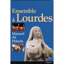 Ensemble a lourdes - manuel du pèlerin (Guide Pelerinag)