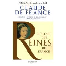 Claude de France : Première épouse de François 1er