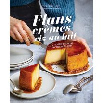 Flans, crèmes et riz au lait: 40 recettes tendresse pour fondre de plaisir