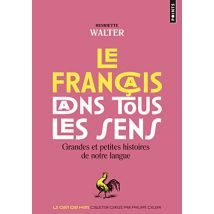 Le francais dans tous les sens : Grandes et petites histoires de notre langue