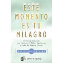 Este Momento Es Tu Milagro: Herramientas Espirituales Para Trascender