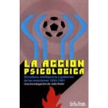 La Accion Psicologica: Dictadura Inteligencia Y Gobierno De Las Emocio
