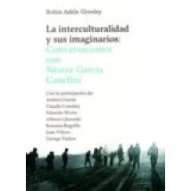 La Interculturalidad Y Sus Imaginarios: Conversaciones Con Nestor Garc