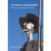 Cervantes Y La Posteridad: 400 Años De Legado Cervantino