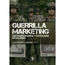 Guerrilla Marketing: Contrainsurgencia Y Capitalismo En Colombia (eboo