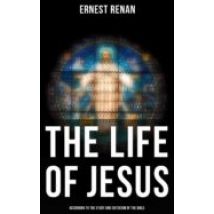 The Life Of Jesus: According To The Study And Criticism Of The Bible (