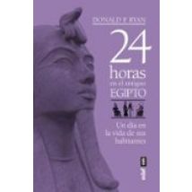 24 Horas En El Antiguo Egipto: Un Dia En La Vida De Sus Habitantes