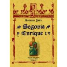 Segovia Y Enrique Iv (reprod. Facs. De La Ed. De Segovia 1916)