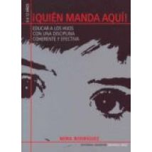 ¡quien Manda Aqui¡: Educar A Los Hijos Con Una Disciplina Coheren Te Y