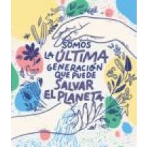 Somos La Última Generación Que Puede Salvar El Planeta (ebook)