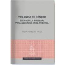 Violencia De Genero: Guia Penal Y Procesal Para Abogados En El Tribuna