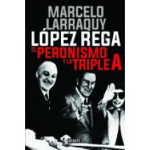 Lopez Rega: El Peronismo Y La Triple A