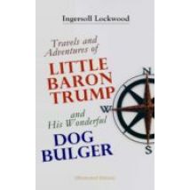 Travels And Adventures Of Little Baron Trump And His Wonderful Dog Bul