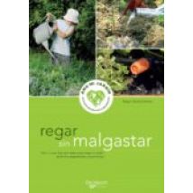 Regar Sin Malgastar - Para Regar El Jardín De Forma Responsable Y Econ