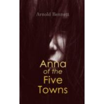 Anna Of The Five Towns (ebook)