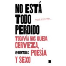 No Está Todo Perdido: Todavía Nos Queda Cerveza Poesía Y Sexo