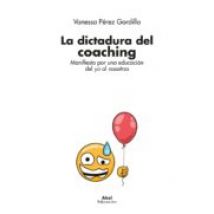 La Dictadura Del Coaching: Manifiesto Por Una Educacion Del Yo Al Noso