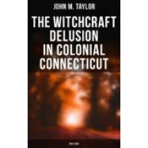 The Witchcraft Delusion In Colonial Connecticut: 1647-1697 (ebook)