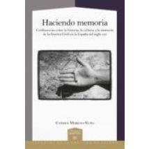 Haciendo Memoria: Confluencias Entre La Historia La Cultura Y La Memor