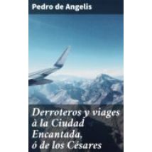 Derroteros Y Viages À La Ciudad Encantada Ó De Los Césares (ebook)