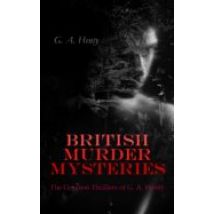 British Murder Mysteries: The Greatest Thrillers Of G. A. Henty (ebook