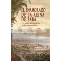 El Enamorado De La Reina De Saba. Un Relato De Españoles En Los Mares