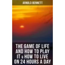 The Game Of Life And How To Play It & How To Live On 24 Hours A Da