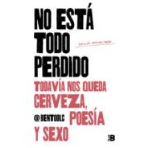 No Está Todo Perdido; Todavía Nos Queda Cerveza Poesía Y Sexo (ebook)