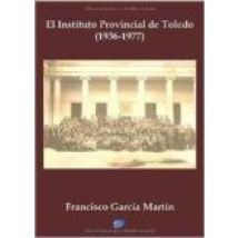 El Instituto Provincial De Toledo (1936-1977)
