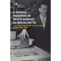 O Paraná Moderno De Bento Munhoz Da Rocha Netto (ebook)