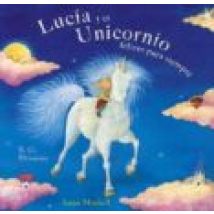 Lucia Y El Unicornio Felices Para Siempre (2ª Ed.)