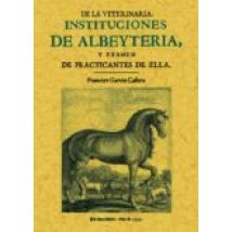 Instituciones De Albeyteria Y Examen De Practicantes De Ella (ed. Facs