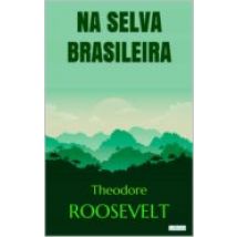 Roosevelt: Na Selva Brasileira (ebook)