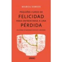 Pequeño Curso De Felicidad Para Enfrentarse A Una Perdida (y A Ot Ras