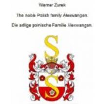 The Noble Polish Family Alexwangen. Die Adlige Polnische Familie Alexw