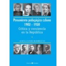 Pensamiento Pedagógico Cubano 1902-1920. Crítica Y Conciencia En La Re