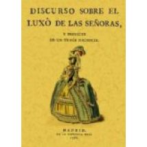 Discurso Sobre El Luxo De Señoras Y Proyecto De Un Traje Nacio (e D. F