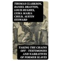 Taking The Chains Off - Testimonies And Narratives Of Former Slaves (e