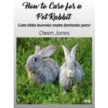 How To Care For A Pet Rabbit (ebook)