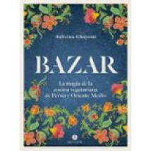 Bazar: La Magia De La Cocina Vegetariana De Persia Y Oriente Medio