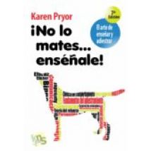 ¡no Lo Mates...enseñale!: El Arte De Enseñar Y Adiestrar