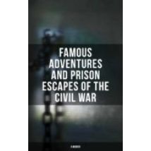 Famous Adventures And Prison Escapes Of The Civil War (a Memoir) (eboo