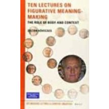 Ten Lectures On Figurative Meaning-making: The Role Of Body And Contex