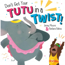 Dont Get Your Tutu in a Twist by Jenny Moore & Barbara Bakos Book